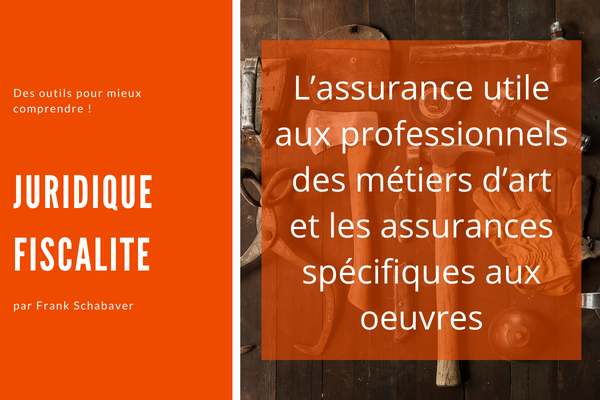 L'assurance utile aux professionnels des métiers d'art et les assurances spécifiques aux oeuvres.