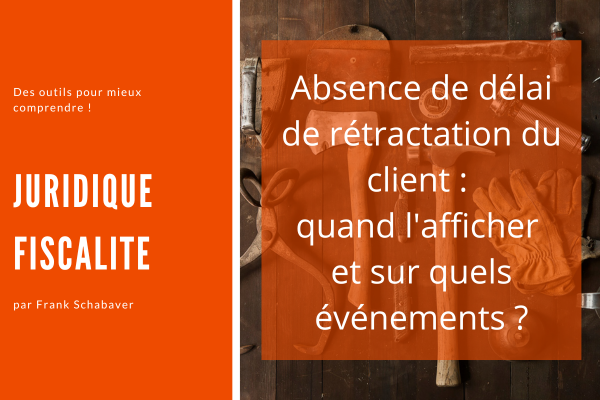 Absence de délai de rétractation du client : quand l'afficher et sur quels événements ?
